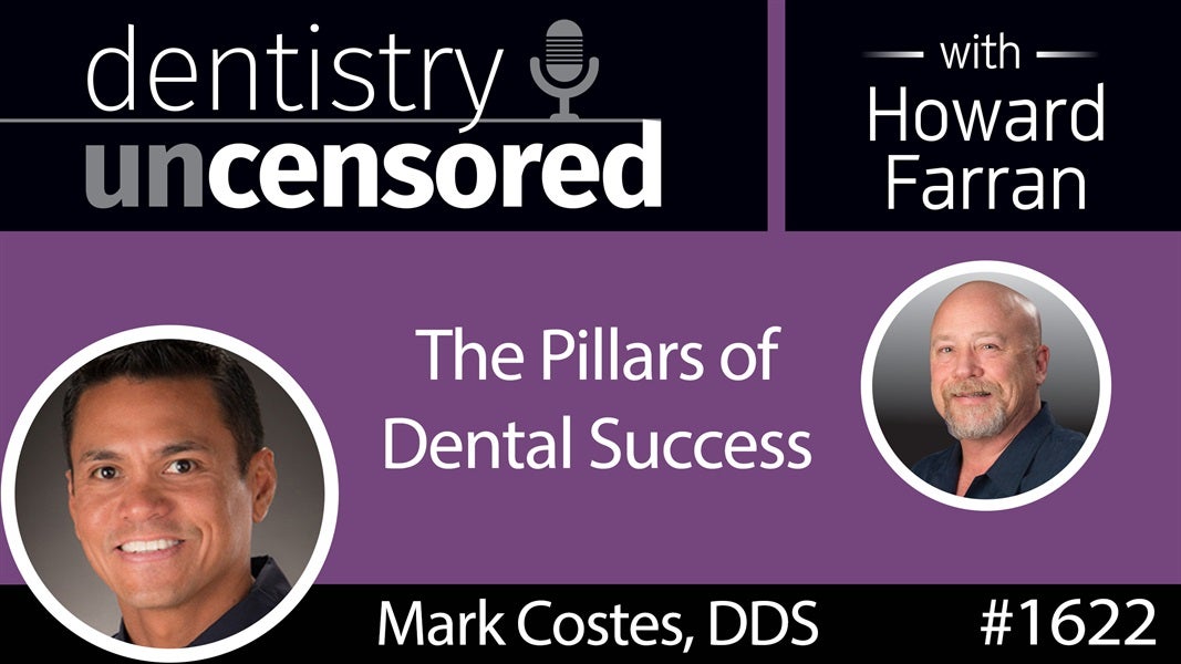 1622 Dr. Mark Costes on the Pillars of Dental Success : Dentistry Uncensored with Howard Farran
