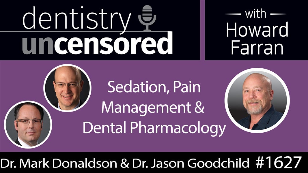 1627 Dr. Mark Donaldson & Dr. Jason Goodchild on Sedation, Pain Management & Dental Pharmacology : Dentistry Uncensored with Howard Farran