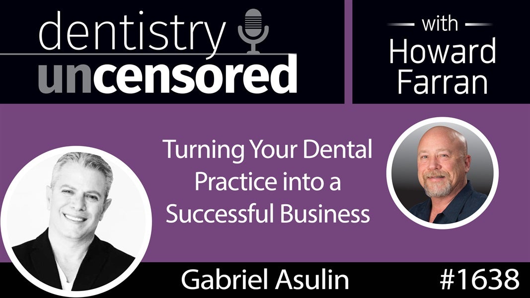 1638 Gabriel Asulin on Turning Your Dental Practice into a Successful Business : Dentistry Uncensored with Howard Farran
