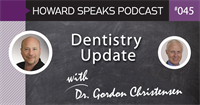 Dentistry Update with Dr. Gordon Christensen : Howard Speaks Podcast #45
