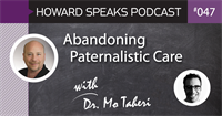 Abandoning Paternalistic Care with Dr. Mo Taheri : Howard Speaks Podcast #47