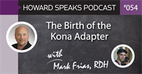 The Birth of the Kona Adapter with Mark Frias, RDH : Howard Speaks Podcast #54