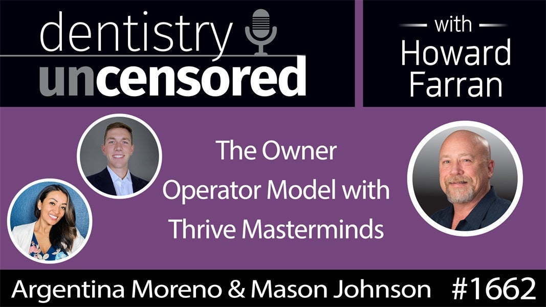 1662 Argentina Moreno and Mason Johnson of Thrive Masterminds on the Owner Operator Model : Dentistry Uncensored with Howard Farran