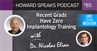 Recent Grads Have Zero Implantology Training with Dr. Nicolas Elian : Howard Speaks Podcast #85