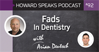 Fads In Dentistry with Arian Deutsch : Howard Speaks Podcast #92
