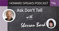 Ask Don't Tell with Sherran Bard : Howard Speaks Podcast #96
