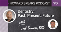 Dentistry: Past, Present, Future with Josh Brower, DDS : Howard Speaks Podcast #98