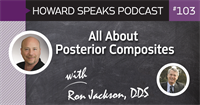 All About Posterior Composites with Ron Jackson, DDS : Howard Speaks Podcast #103
