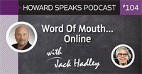 Word Of Mouth…Online with Jack Hadley : Howard Speaks Podcast #104