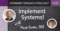 Implement Systems! with Mark Costes, DDS : Howard Speaks Podcast #105