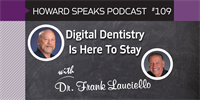 Digital Dentistry Is Here To Stay with Frank Lauciello : Howard Speaks Podcast #109