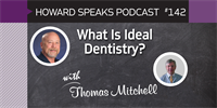 What Is Ideal Dentistry? with Thomas Mitchell : Howard Speaks Podcast #142
