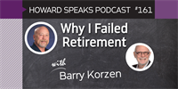 161 Why I Failed Retirement with Barry Korzen : Dentistry Uncensored with Howard Farran