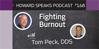 168 Fighting Burnout with Tom Peck : Dentistry Uncensored with Howard Farran