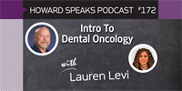 172 Intro To Dental Oncology with Lauren Levi : Dentistry Uncensored with Howard Farran