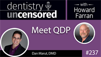 237 Meet QDP with Dan Marut : Dentistry Uncensored with Howard Farran