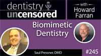 245 Biomimetic Dentistry with Saul Pressner : Dentistry Uncensored with Howard Farran