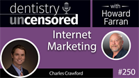 250 Internet Marketing with Charles Crawford : Dentistry Uncensored with Howard Farran