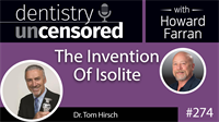 274 The Invention Of Isolite with Tom Hirsch : Dentistry Uncensored with Howard Farran