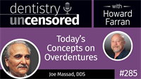 285 Today's Concepts On Overdentures with Joe Massad : Dentistry Uncensored with Howard Farran