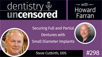 298 Securing Full and Partial Dentures with Small Diameter Implants with Steve Cutbirth : Dentistry Uncensored with Howard Farran