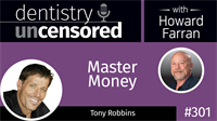 301 Master Money with Tony Robbins : Dentistry Uncensored with Howard Farran