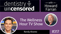 317 The Wellness Hour TV Show with Randy Alvarez : Dentistry Uncensored with Howard Farran