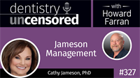 327 Jameson Management with Cathy Jameson : Dentistry Uncensored with Howard Farran