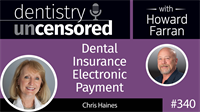 340 Dental Insurance Electronic Payment with Chris Haines : Dentistry Uncensored with Howard Farran