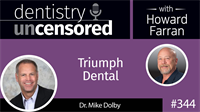 344 Triumph Dental with Mike Dolby : Dentistry Uncensored with Howard Farran