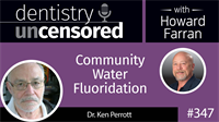 347 Community Water Fluoridation with Ken Perrott : Dentistry Uncensored with Howard Farran