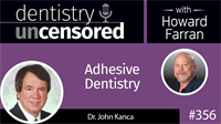 356 Adhesive Dentistry with John Kanca : Dentistry Uncensored with Howard Farran