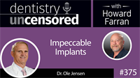 375 Impeccable Implants with Ole Jensen : Dentistry Uncensored with Howard Farran