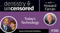 386 Today’s Technology with Assen and Daniela Dobrikov : Dentistry Uncensored with Howard Farran