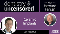 388 Ceramic Implants with Dan Hagi : Dentistry Uncensored with Howard Farran