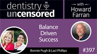 397 Balance Driven Success with Bonnie Pugh and Laci Phillips : Dentistry Uncensored with Howard Farran