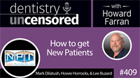 409 How to get New Patients with Mark Dilatush, Howie Horrocks, and Lee Buzard : Dentistry Uncensored with Howard Farran