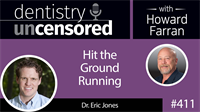 411 Hit the Ground Running with Eric Jones : Dentistry Uncensored with Howard Farran