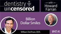 414 Billion Dollar Smiles with William Dorfman : Dentistry Uncensored with Howard Farran