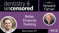 418 Better Financial Tracking with Reese Harper : Dentistry Uncensored with Howard Farran