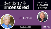 424 CE Junkies with Rick Coker : Dentistry Uncensored with Howard Farran