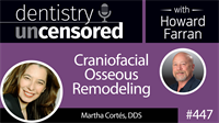 447 Craniofacial Osseous Remodeling with Martha Cortés : Dentistry Uncensored with Howard Farran
