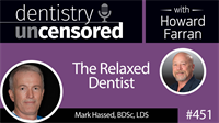 451 The Relaxed Dentist with Mark Hassed : Dentistry Uncensored with Howard Farran