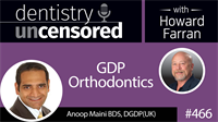 466 GDP Orthodontics with Anoop Maini : Dentistry Uncensored with Howard Farran