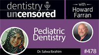 478 Pediatric Dentistry with Salwa Ibrahim : Dentistry Uncensored with Howard Farran