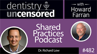 482 Shared Practices Podcast with Richard Low : Dentistry Uncensored with Howard Farran