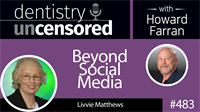 483 Beyond Social Media with Livvie Matthews : Dentistry Uncensored with Howard Farran
