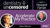487 Accelerate My Practice with Darren Kaberna : Dentistry Uncensored with Howard Farran