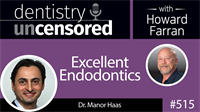 515 Excellent Endodontics with Manor Haas : Dentistry Uncensored with Howard Farran