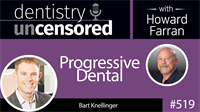 519 Progressive Dental with Bart Knellinger : Dentistry Uncensored with Howard Farran